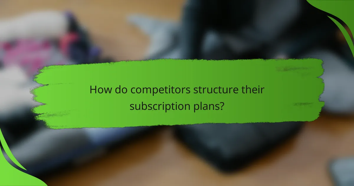 How do competitors structure their subscription plans?