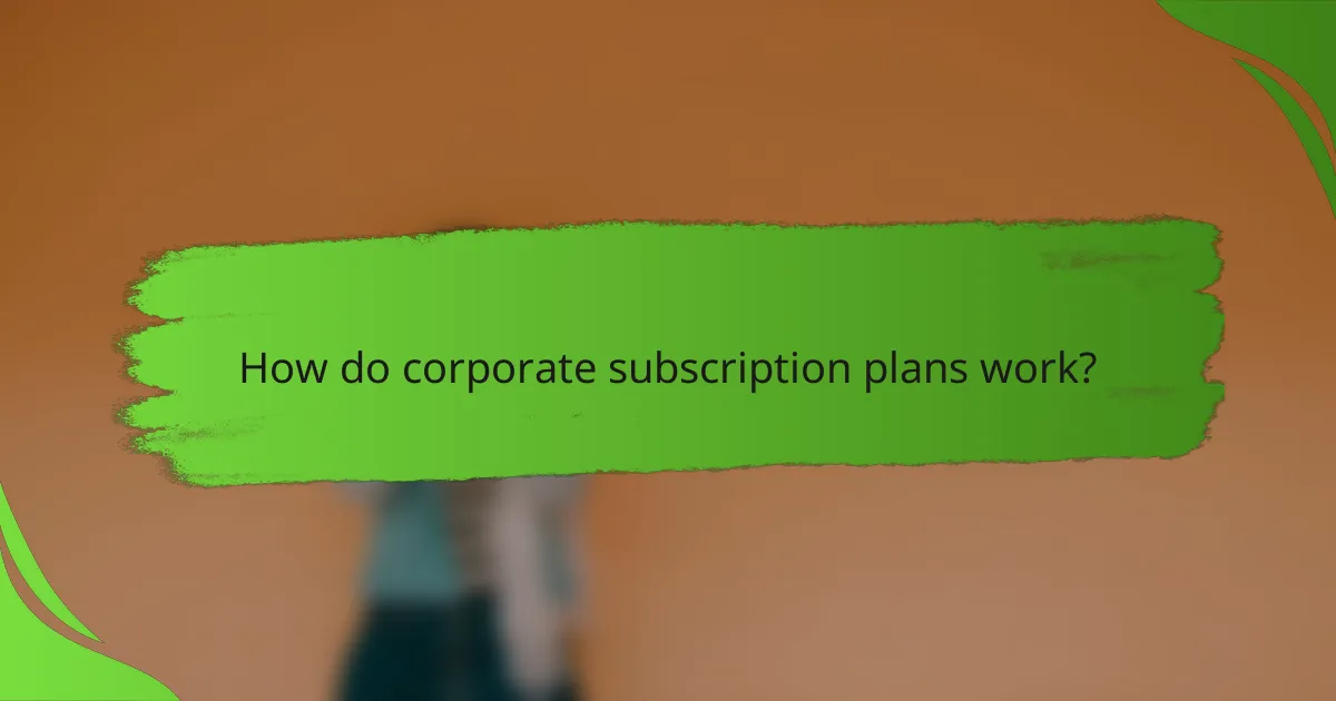 How do corporate subscription plans work?