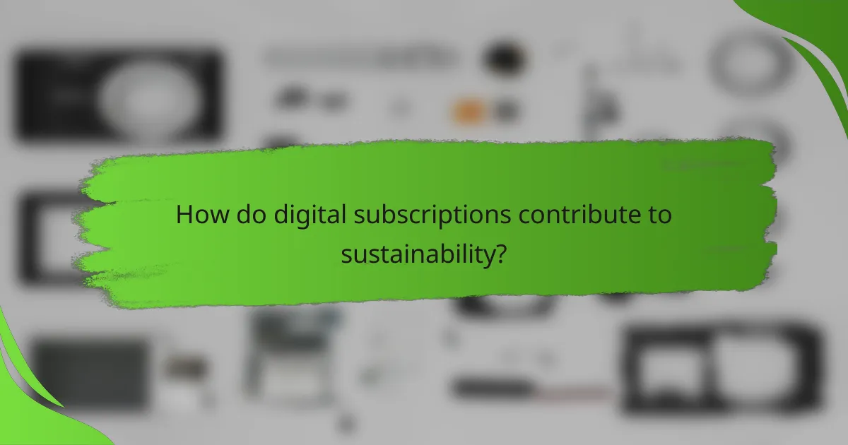 How do digital subscriptions contribute to sustainability?