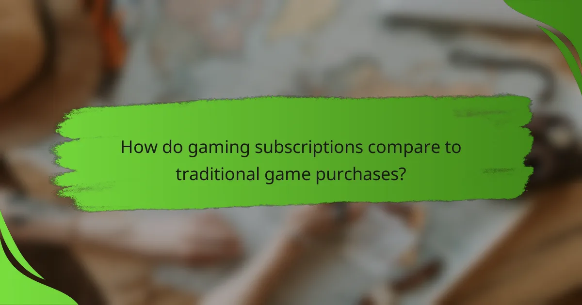 How do gaming subscriptions compare to traditional game purchases?
