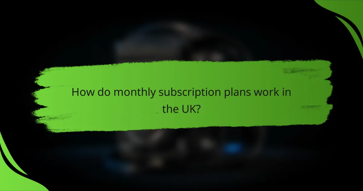 How do monthly subscription plans work in the UK?