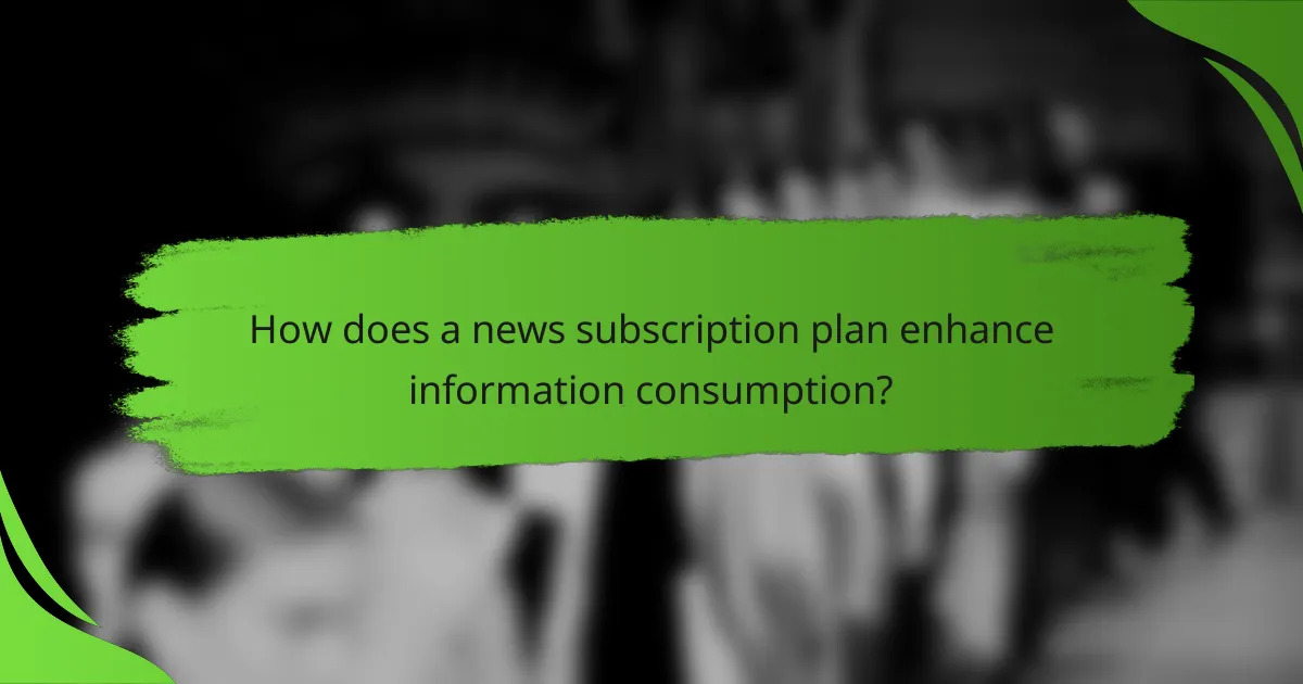 How does a news subscription plan enhance information consumption?