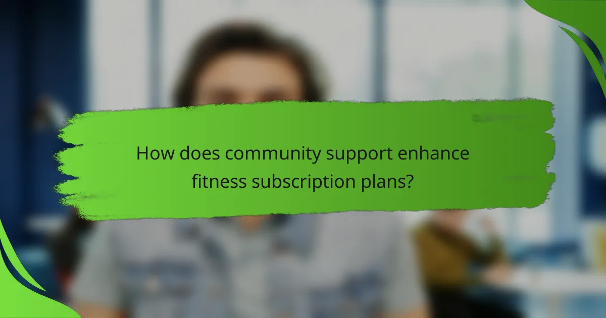 How does community support enhance fitness subscription plans?