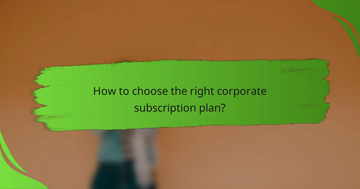 How to choose the right corporate subscription plan?
