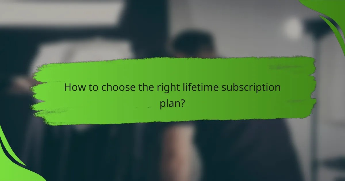 How to choose the right lifetime subscription plan?