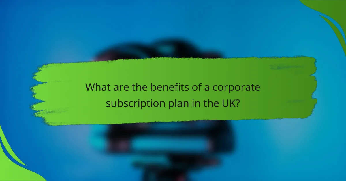 What are the benefits of a corporate subscription plan in the UK?