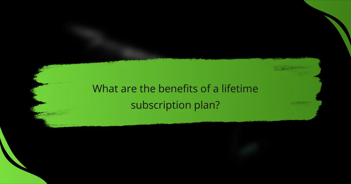 What are the benefits of a lifetime subscription plan?