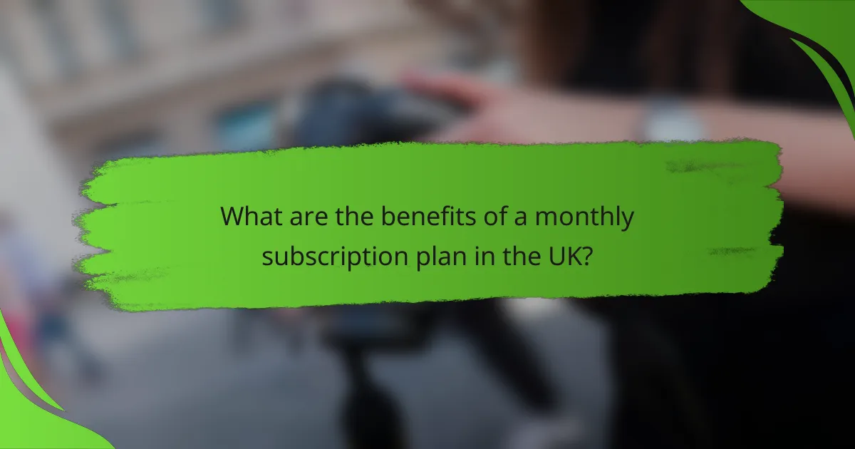 What are the benefits of a monthly subscription plan in the UK?