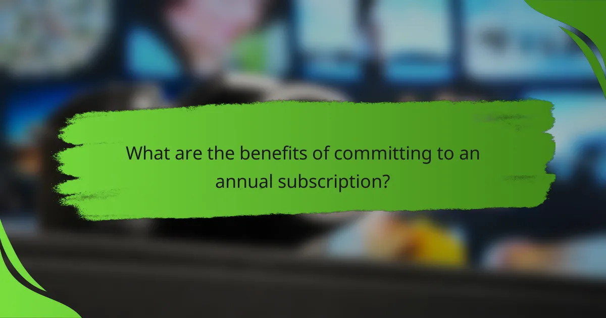 What are the benefits of committing to an annual subscription?