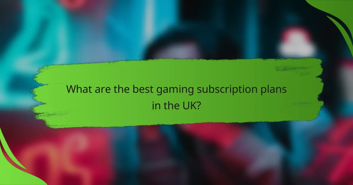 What are the best gaming subscription plans in the UK?