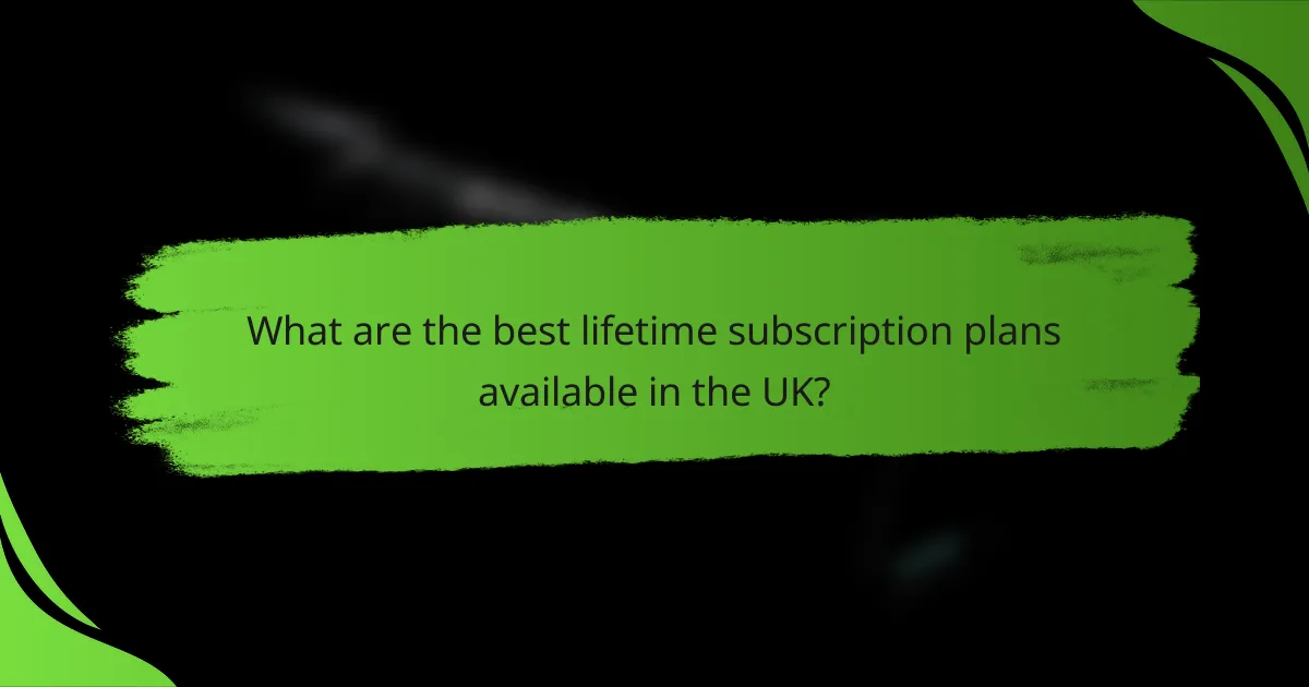 What are the best lifetime subscription plans available in the UK?