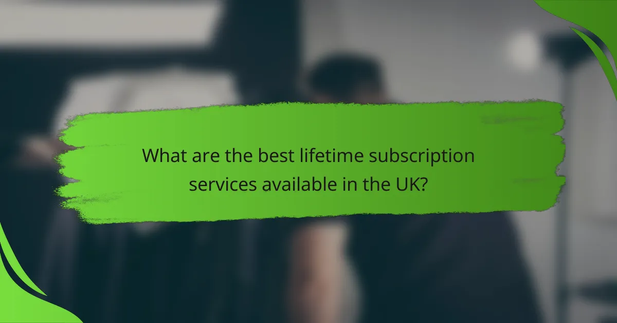 What are the best lifetime subscription services available in the UK?