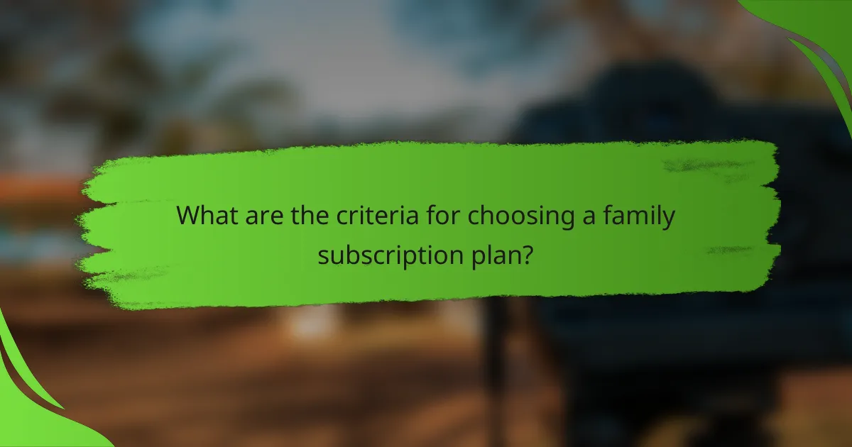 What are the criteria for choosing a family subscription plan?