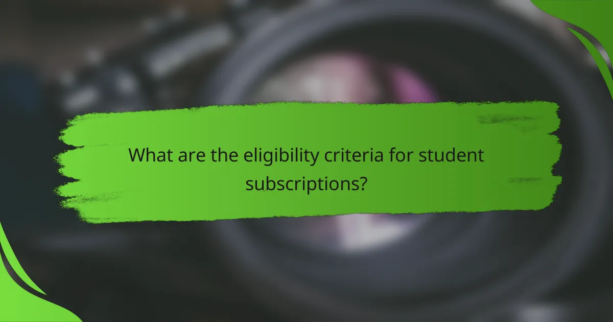What are the eligibility criteria for student subscriptions?
