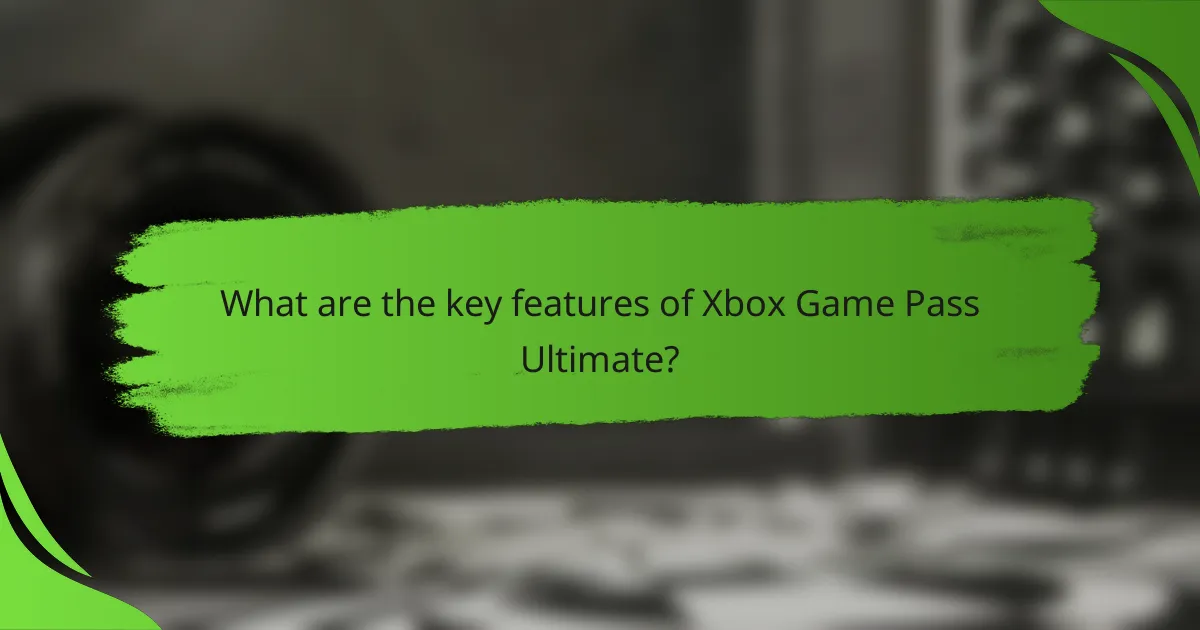 What are the key features of Xbox Game Pass Ultimate?