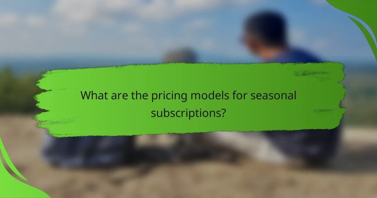 What are the pricing models for seasonal subscriptions?