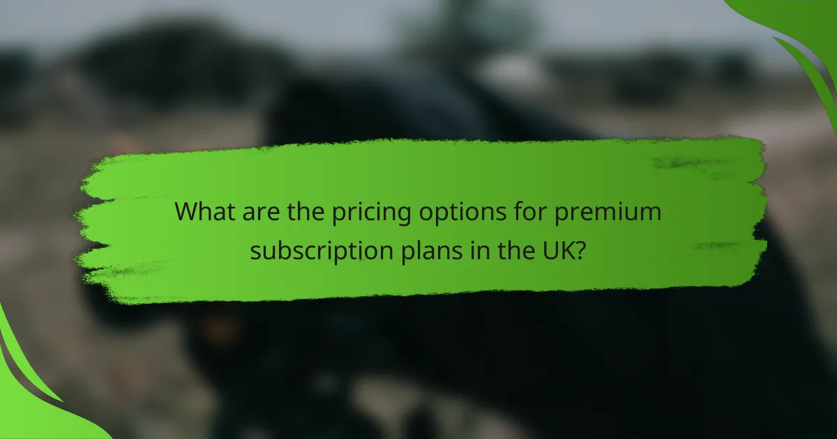 What are the pricing options for premium subscription plans in the UK?