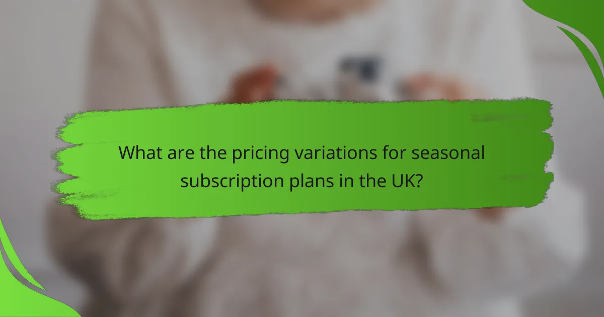 What are the pricing variations for seasonal subscription plans in the UK?