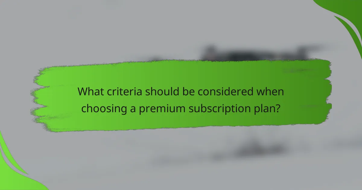 What criteria should be considered when choosing a premium subscription plan?