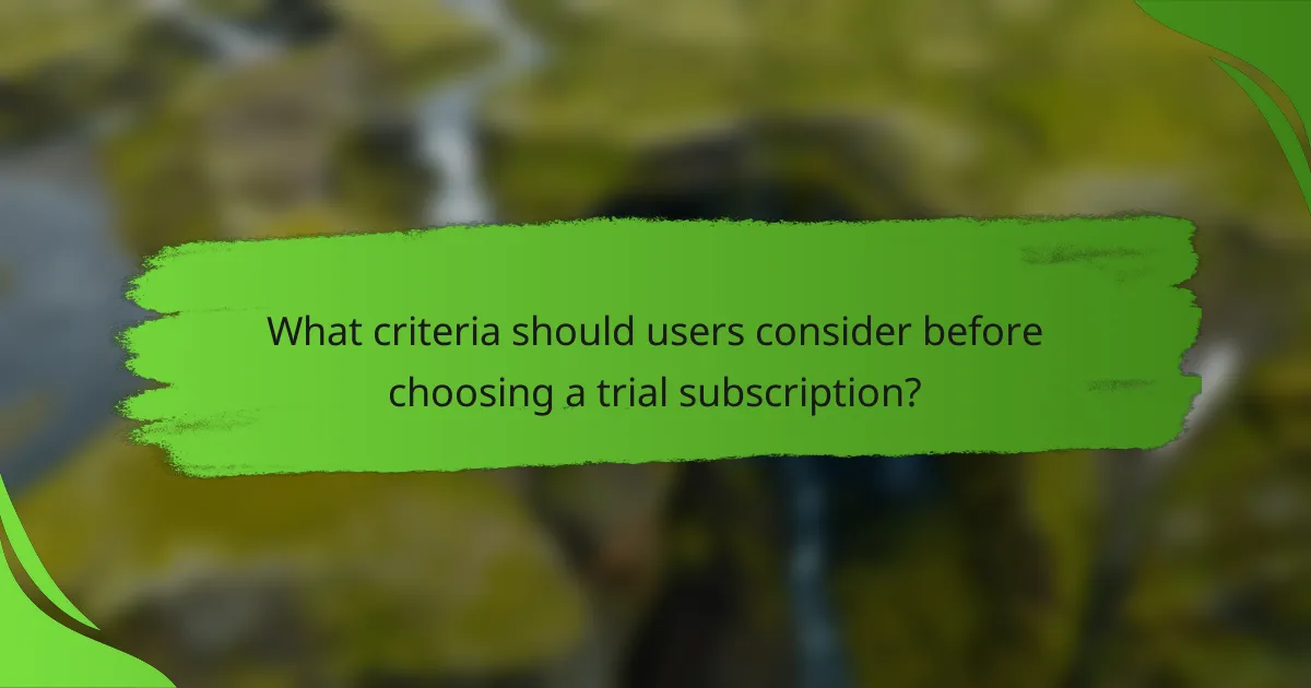 What criteria should users consider before choosing a trial subscription?