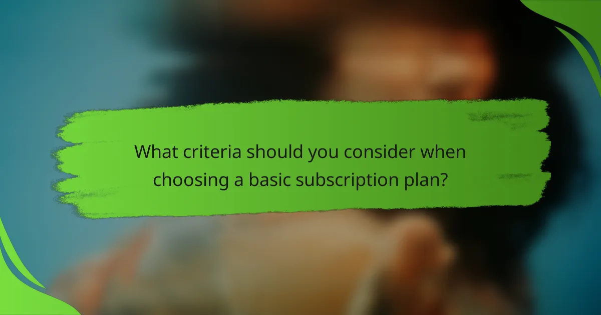 What criteria should you consider when choosing a basic subscription plan?