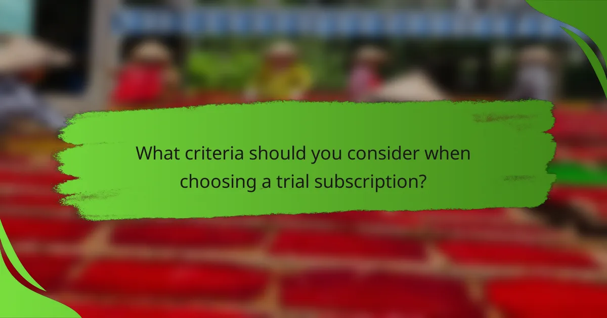 What criteria should you consider when choosing a trial subscription?