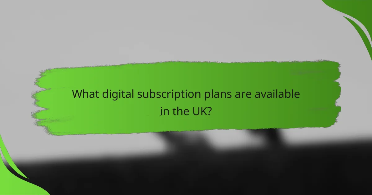 What digital subscription plans are available in the UK?