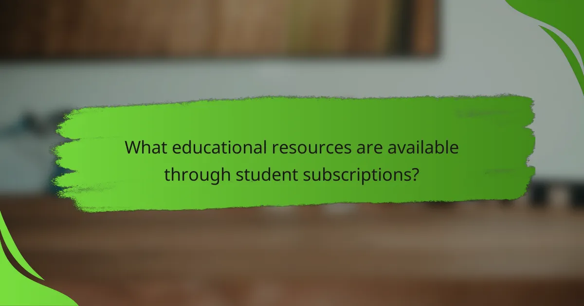 What educational resources are available through student subscriptions?