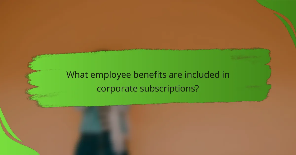 What employee benefits are included in corporate subscriptions?