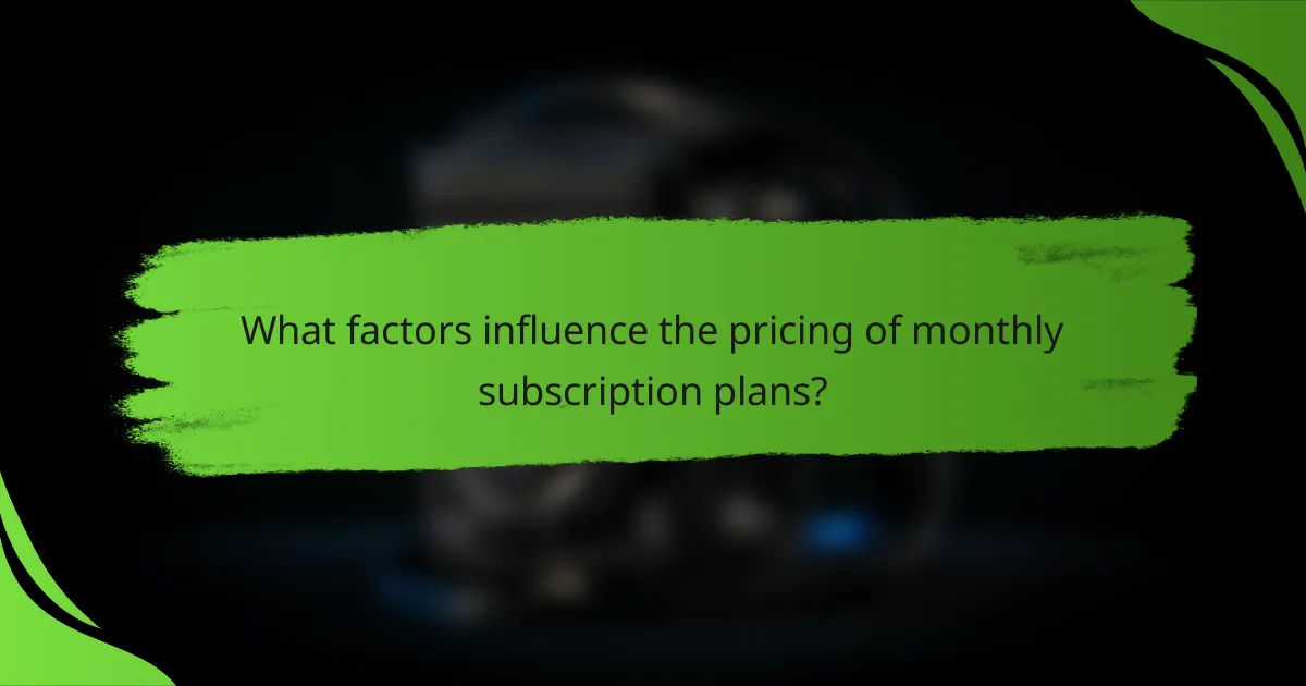 What factors influence the pricing of monthly subscription plans?
