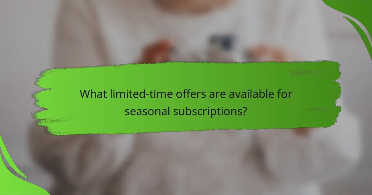 What limited-time offers are available for seasonal subscriptions?