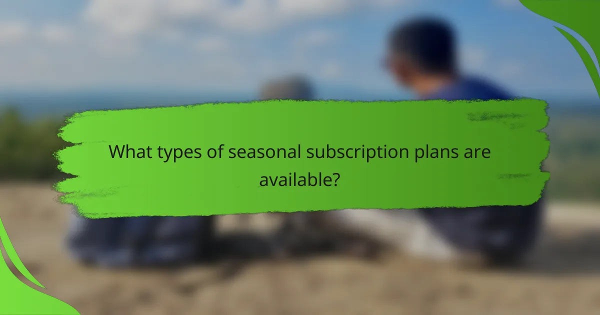 What types of seasonal subscription plans are available?