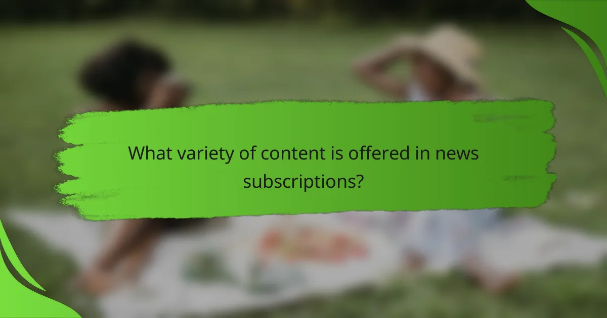 What variety of content is offered in news subscriptions?