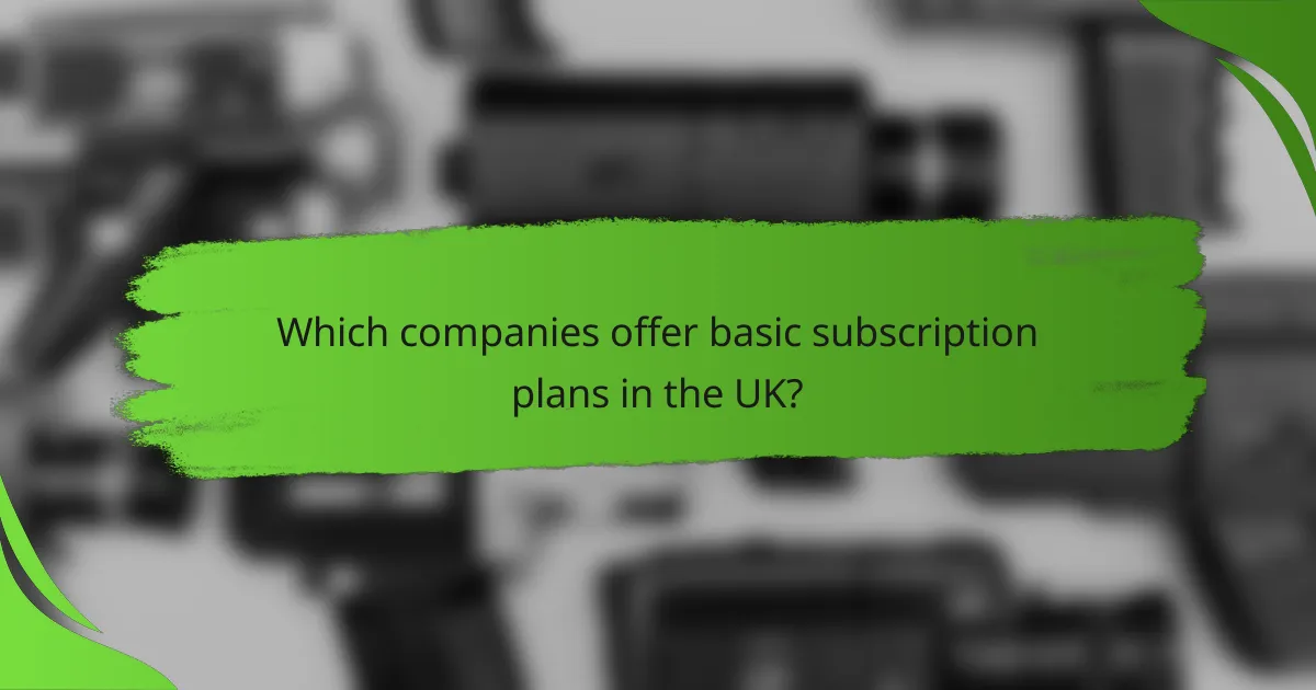 Which companies offer basic subscription plans in the UK?