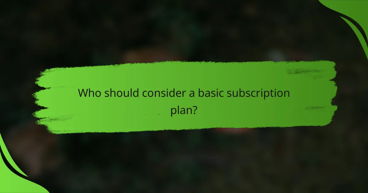 Who should consider a basic subscription plan?